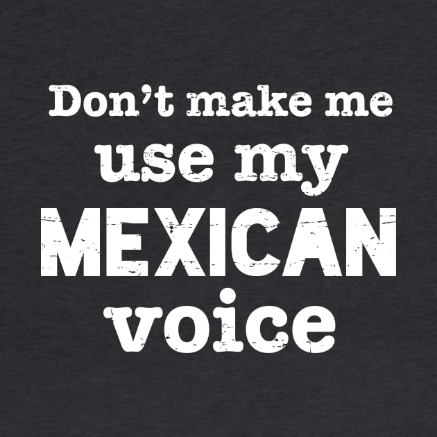 Don't make me use my Mexican voice - white design by verde